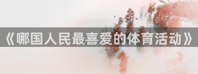 沐鸣登录注册：《哪国人民最喜爱的体育活动》