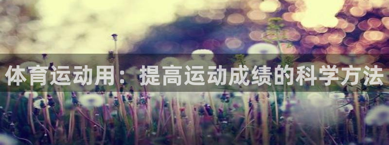 沐鸣体育在线注册：体育运动用：提高运动成绩的科学方法
