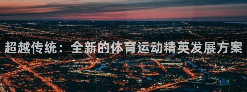 沐鸣体育4：超越传统：全新的体育运动精英发展方案