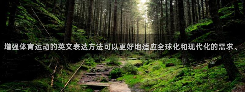 沐鸣2主管：增强体育运动的英文表达方法可以更好地适应全球化和现代化的需求。